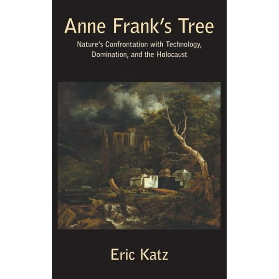 Anne Frank's Tree. Nature's Confrontation with Technology, Domination, and the Holocaust, (Hardcover)