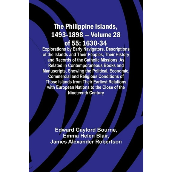 The Philippine Islands, 1493-1898 - Volume 28 of 55 1630-34 Explorations by Early Navigators, Descriptions of the Island, (Paperback)