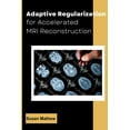 thumbnail image 1 of Adaptive Regularization for Accelerated MRI Reconstruction (Paperback), 1 of 1