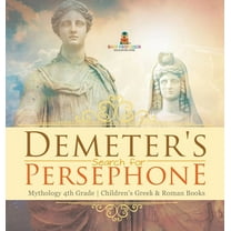 Demeter's Search for Persephone - Mythology 4th Grade Children's Greek & Roman Books, (Hardcover)