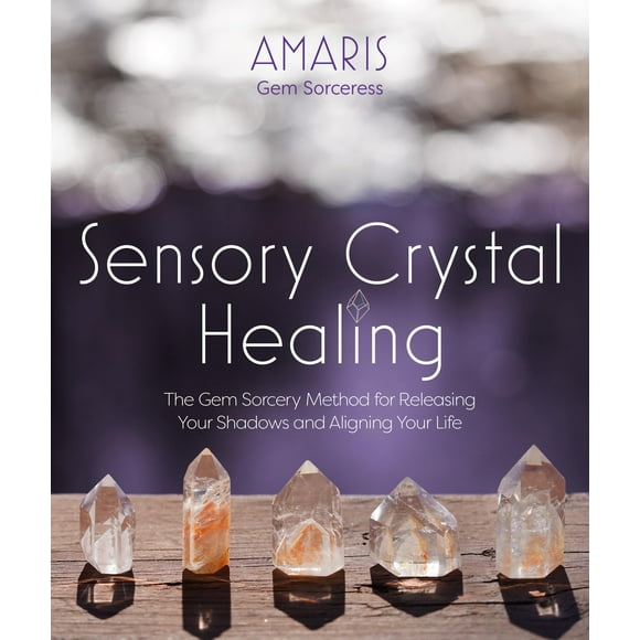 Sensory Crystal Healing: Gem Sorcery to Improve Your Wellbeing and Mindset