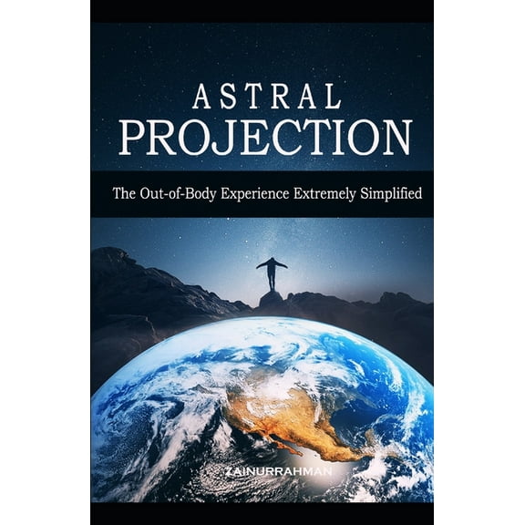 Astral Projection: The Out-of-Body Experience Extremely Simplified (Paperback)