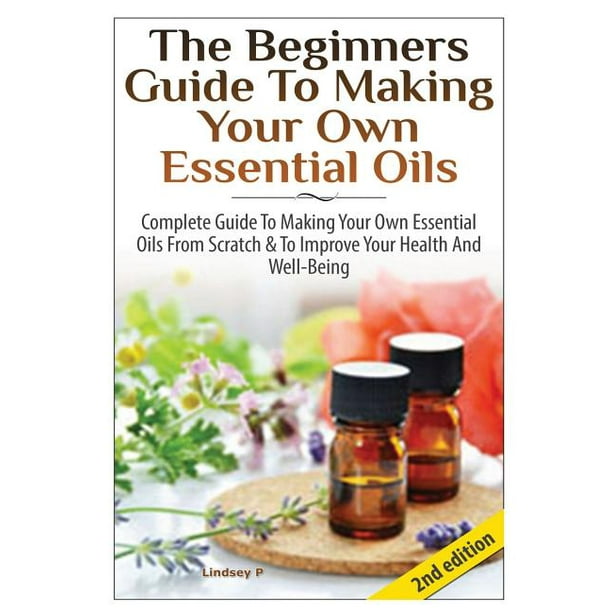 The Beginners Guide to Making Your Own Essential Oils
