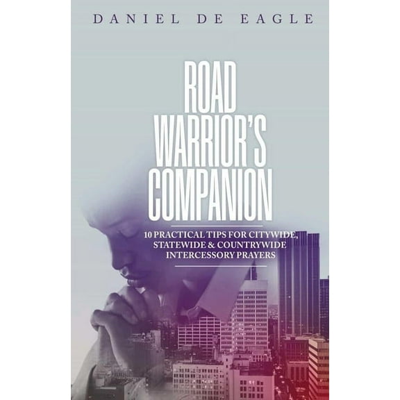 Road Warrior's Companion: 10 Practical Tips for Citywide, Statewide & Countrywide Intercessory Prayers, (Paperback)