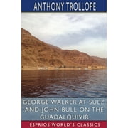 George Walker at Suez, and John Bull on the Guadalquivir (Esprios Classics) (Paperback)