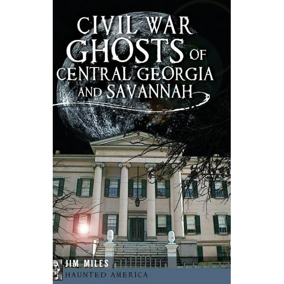 Civil War Ghosts of Central Georgia and Savannah, (Hardcover)