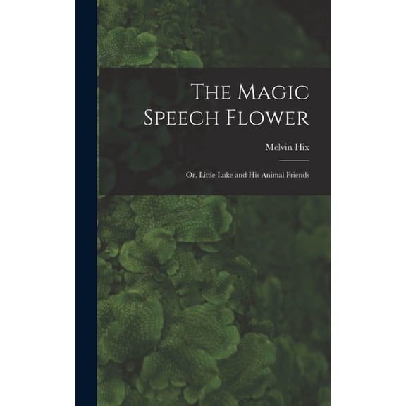The Magic Speech Flower: Or, Little Luke and His Animal Friends, (Hardcover)