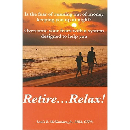 Retire...Relax! : Is the Fear of Running Out of Money Keeping You Up at Night?; Overcome Your Fears with a System Designed to Help You (Best Way To Flush Drugs Out Of Your System)