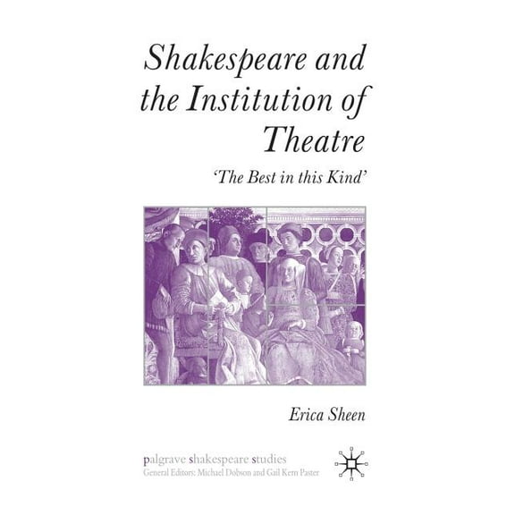 Palgrave Shakespeare Studies Shakespeare and the Institution of Theatre: 'The Best in This Kind', (Paperback)