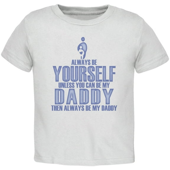Father's Day Always Be Yourself My Daddy Son White Toddler T-Shirt - 3T
