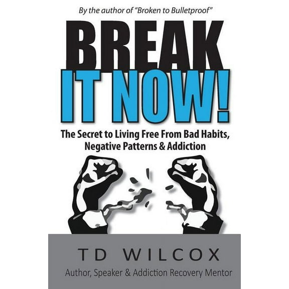 Break It Now!: The Secret to Living Free from Negative Patterns, Bad Habits & Addictions (Paperback)