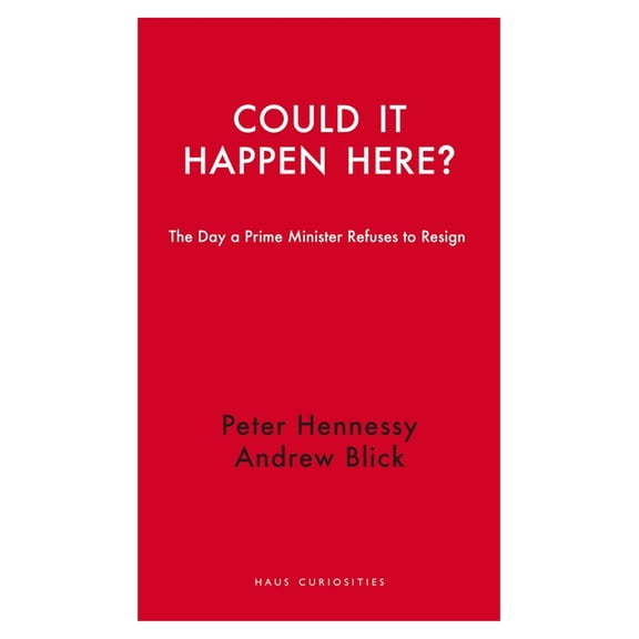 Haus Curiosities Could It Happen Here?: The Day a Prime Minister Refuses to Resign, (Paperback)