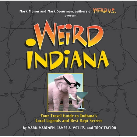 Weird indiana : your travel guide to indiana's local legends and best kept secrets: (Best Hiking In Indiana)
