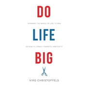 Do Life Big : Spinning the Wheel of Life to Win in Health, Family, Finances, and Faith (Paperback)