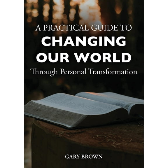 A Practical Guide to Changing Our World Through Personal Transformation, (Paperback)