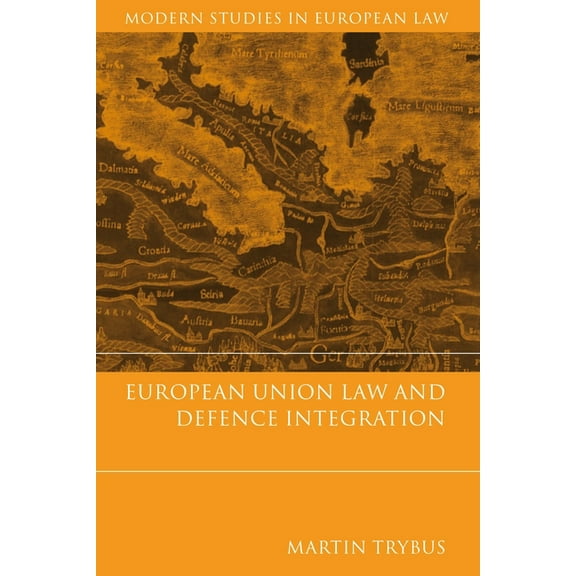 Modern Studies in European Law European Union Law and Defence Integration, Book 7, (Hardcover)