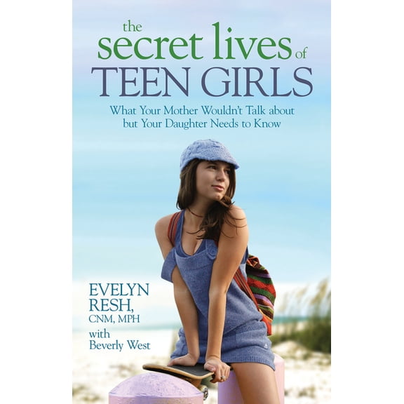 The Secret Lives of Teen Girls: What Your Mother Wouldn't Talk about but Your Daughter Needs to Know, (Paperback)