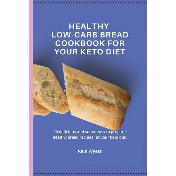 Healthy Low-Carb Bread Cookbook for your Keto Diet: 50 delicious and super easy to prepare healthy bread recipes for you, (Paperback)