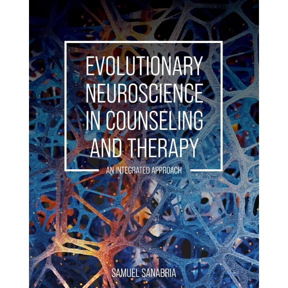 Evolutionary Neuroscience in Counseling and Therapy: An Integrated Approach, (Paperback)