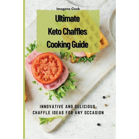 Ultimate Keto Chaffles Cooking Guide: Innovative and Delicious Chaffle Ideas for Any Occasion, (Paperback)