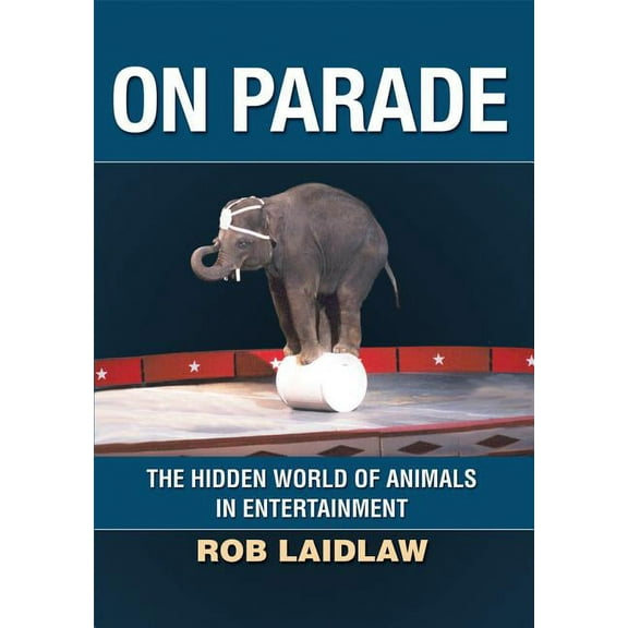On Parade: The Hidden World of Animals in Entertainment, (Hardcover)