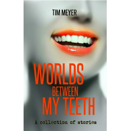 Worlds Between My Teeth - eBook (Best Teeth In The World)