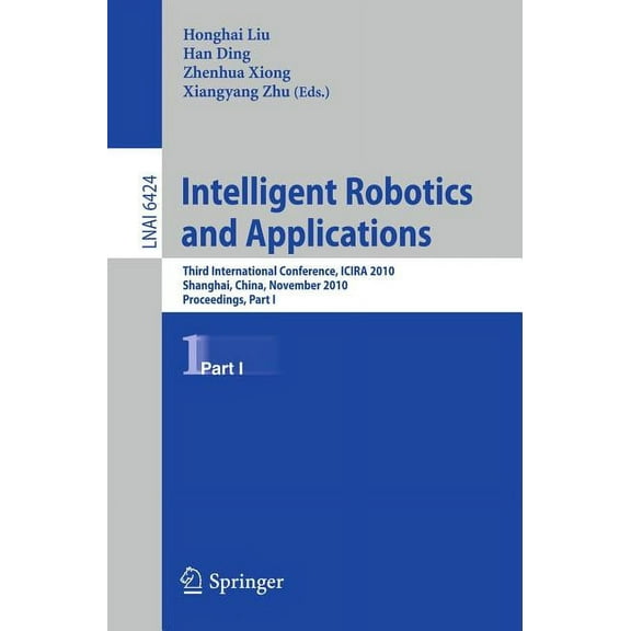 Intelligent Robotics and Applications: Third International Conference, ICIRA 2010, Shanghai, China, November 10-12, 2010, (Paperback)
