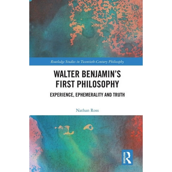 Routledge Studies in Twentieth-Century P Walter Benjamin's First Philosophy: Experience, Ephemerality and Truth, (Paperback)