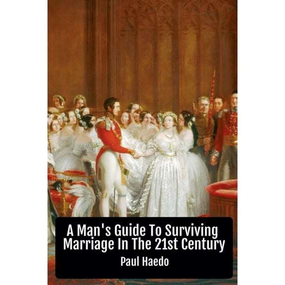 Standalone Religion, Philosophy, and Pol A Man's Guide To Surviving Marriage In The 21st Century, (Paperback)