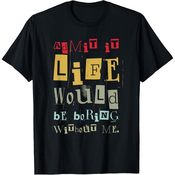 Admit It Life Would Be Boring Without Me Retro Funny T-Shirt