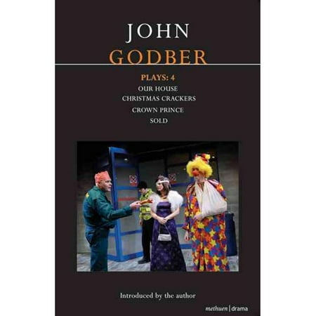 John Godber Plays: 4: Our House/Christmas Crackers/Crown Prince/Sold