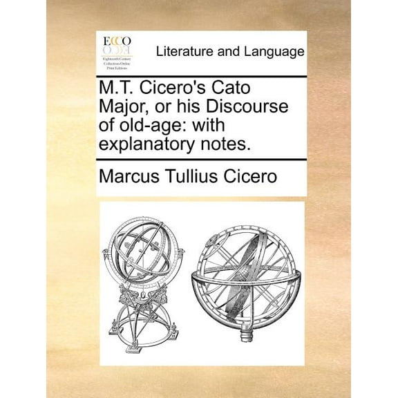 M.T. Cicero's Cato Major, or his Discourse of old-age: with explanatory notes. (Paperback)