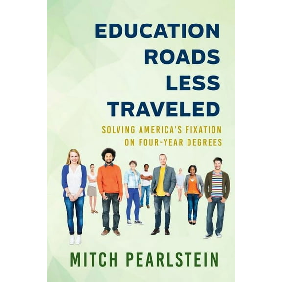 Education Roads Less Traveled: Solving America's Fixation on Four-Year Degrees, (Paperback)