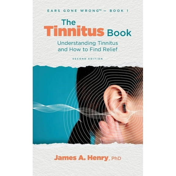 Ears Gone Wrong(tm) The Tinnitus Book: Understanding Tinnitus and How to Find Relief, Book 1, (Hardcover)