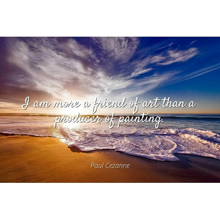 Paul Cezanne - I am more a friend of art than a producer of painting - Famous Quotes Laminated POSTER PRINT