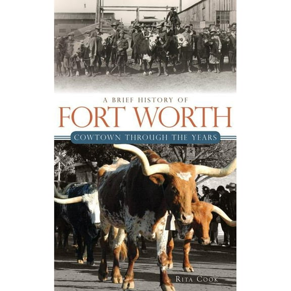 A Brief History of Fort Worth: Cowtown Through the Years, (Hardcover)