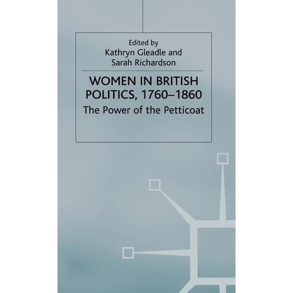 Women in British Politics, 1760-1860: The Power of the Petticoat, (Hardcover)