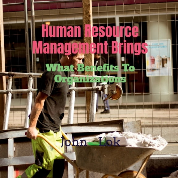 Human Resource Management Brings: What Benefits To Organizations, (Paperback)