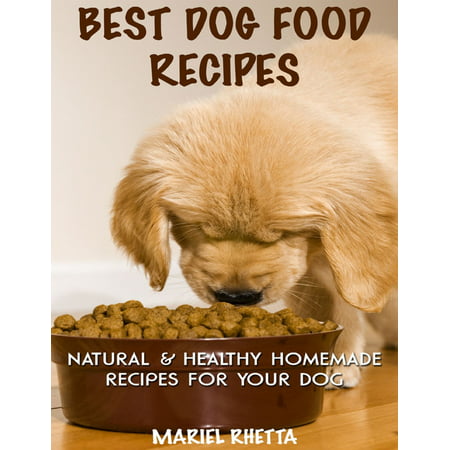 Best Dog Food Recipes: Natural & Healthy Homemade Recipes for Your Dog -