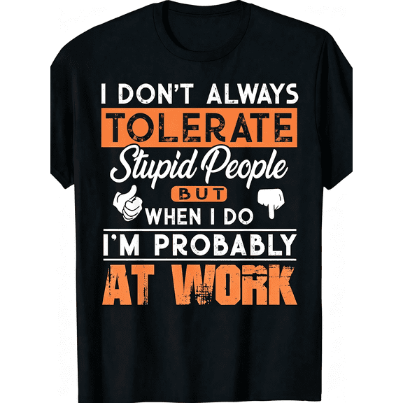 I Don't Always Tolerate Stupid People At Work Funny Sarcastic Graphic T-Shirt Employee Short Sleeve Tee