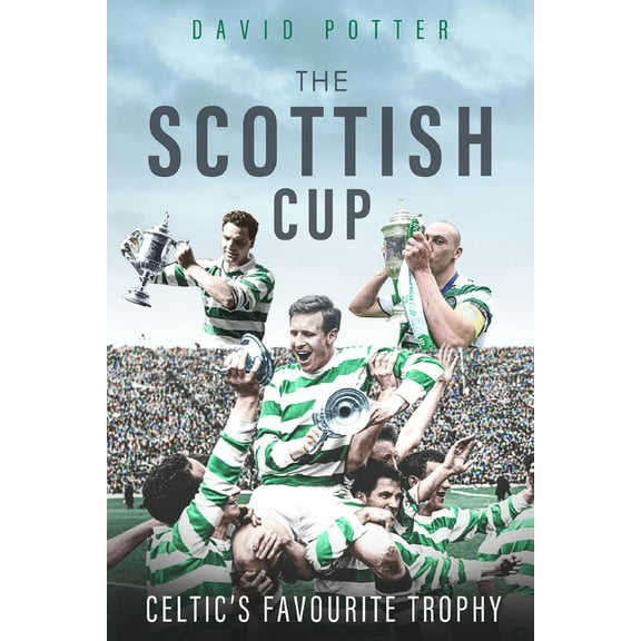 The Scottish Cup: Celtic's Favourite Trophy, (Hardcover)