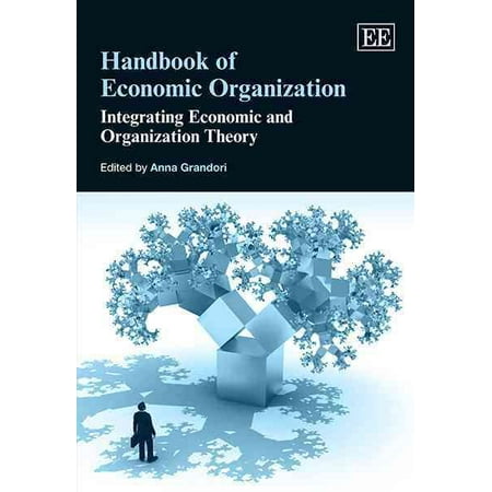Handbook of Economic Organization: Integrating Economic and Organization Theory (Hardcover) by Anna Grandori