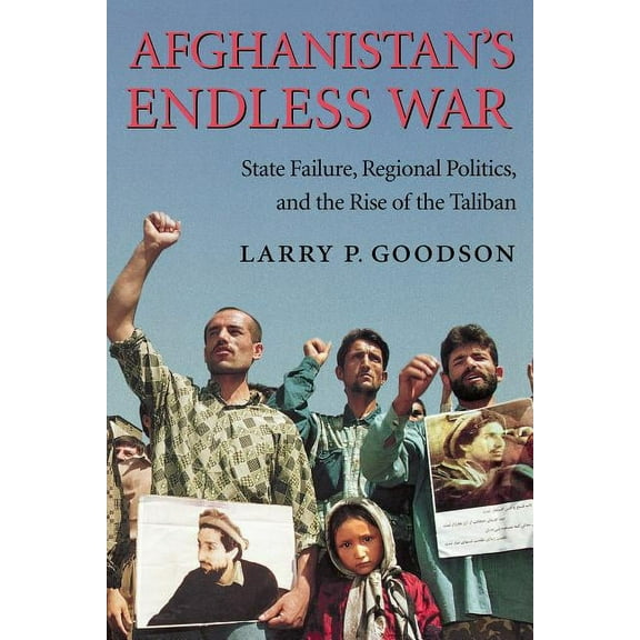 Afghanistan's Endless War: State Failure, Regional Politics, and the Rise of the Taliban, (Paperback)