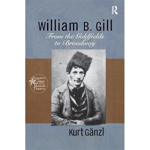 Pre-Owned Forgotten Stars of the Musical Theatre William B. Gill: From the Goldfields to Broadway, (Paperback)