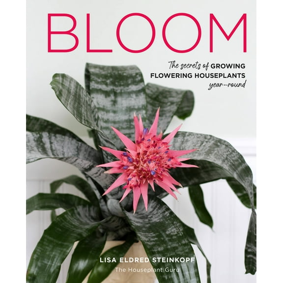 Bloom: The Secrets of Growing Flowering Houseplants Year-Round, (Hardcover)