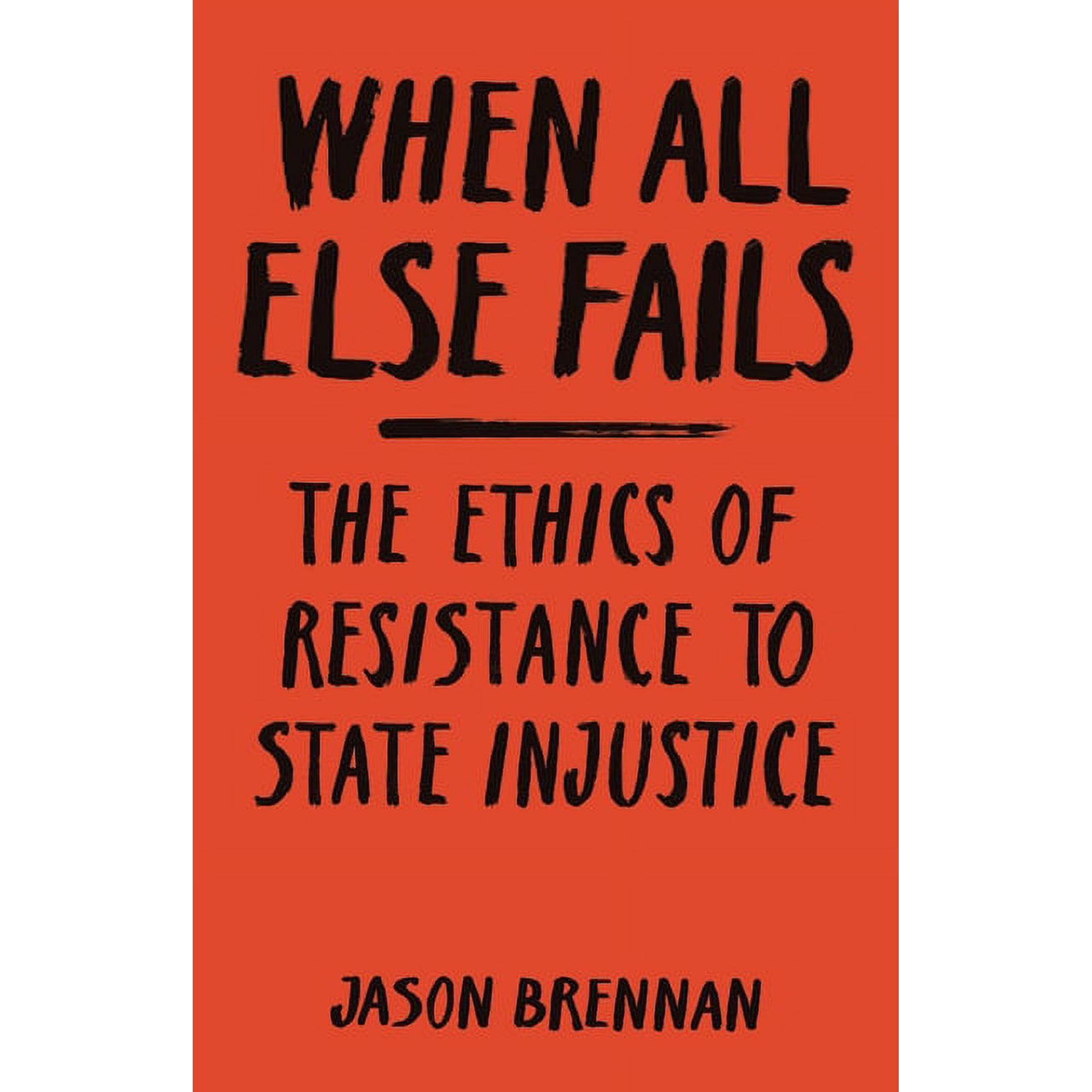 When All Else Fails: The Ethics of Resistance to State Injustice (Hardcover)
