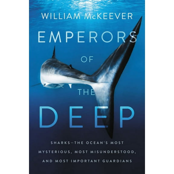 Emperors of the Deep: Sharks--The Ocean's Most Mysterious, Most Misunderstood, and Most Important Guardians, (Paperback)
