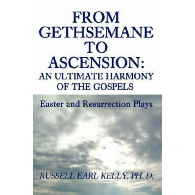 De Gethsemane à Ascension: une Ultime Harmonie des Lots: Pièces de Pâques et de Résurrection