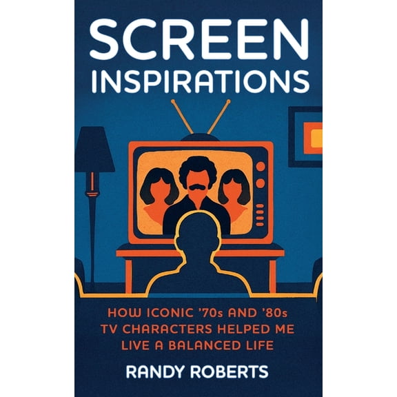 Screen Inspirations: How Iconic '70s and '80s TV Characters Helped Me Live A Balanced Life, (Paperback)