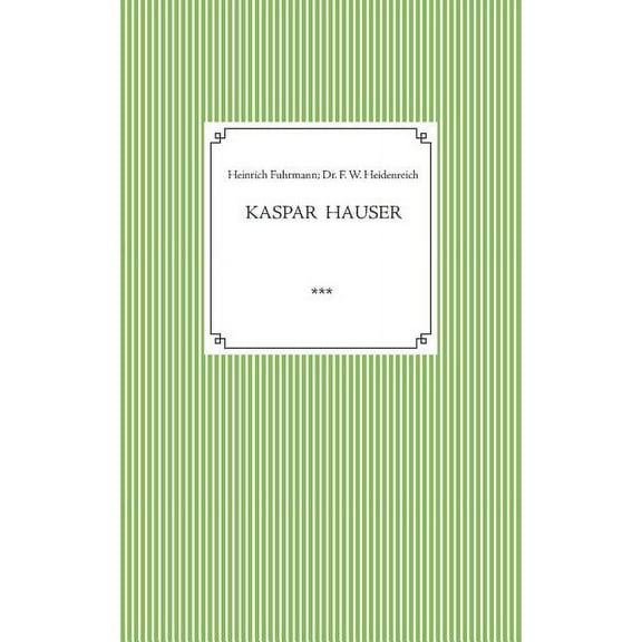 Kaspar Hauser. Beobachtet und dargestellt in der letzten Zeit seines Lebens von seinem Religionslehrer und Beichtvater: , (Paperback)